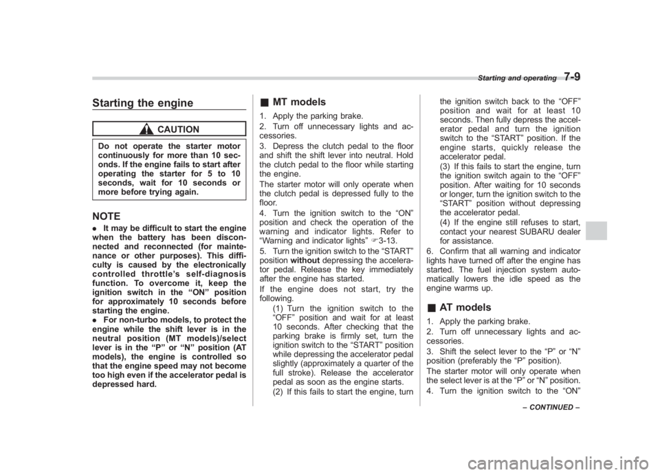 SUBARU IMPREZA WRX STI 2011 Owners Manual Black plate (277,1)
北米Model "A1110BE-C" EDITED: 2010/ 12/ 17
Starting the engine
CAUTION
Do not operate the starter motor
continuously for more than 10 sec-
onds. If the engine fails to start afte SUBARU IMPREZA WRX STI 2011 Owners Manual Black plate (277,1)
北米Model "A1110BE-C" EDITED: 2010/ 12/ 17
Starting the engine
CAUTION
Do not operate the starter motor
continuously for more than 10 sec-
onds. If the engine fails to start afte