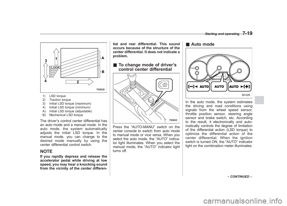 SUBARU IMPREZA WRX STI 2011 Owners Guide Black plate (287,1)
北米Model "A1110BE-C" EDITED: 2010/ 12/ 17
1) LSD torque
2) Traction torque
3) Initial LSD torque (maximum)
4) Initial LSD torque (minimum)
A) Initial LSD torque (adjustable)
B) 