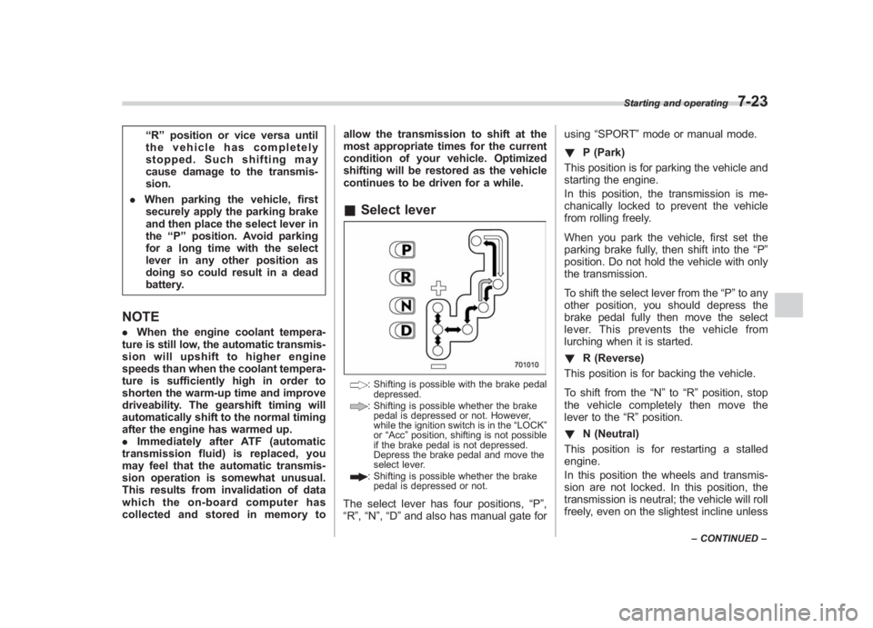 SUBARU IMPREZA WRX STI 2011 Owners Guide Black plate (291,1)
北米Model "A1110BE-C" EDITED: 2010/ 12/ 17
“R ” position or vice versa until
the vehicle has completely
stopped. Such shifting may
cause damage to the transmis-
sion.
. When 