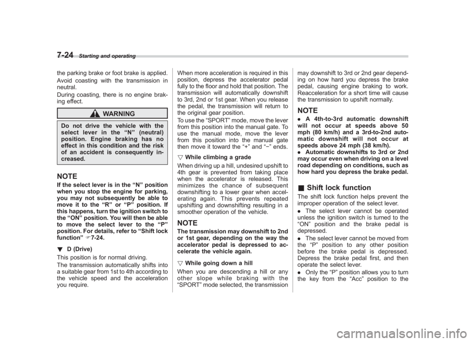SUBARU IMPREZA WRX STI 2011 Owners Manual Black plate (292,1)
北米Model "A1110BE-C" EDITED: 2010/ 12/ 17
7-24
Starting and operating
the parking brake or foot brake is applied.
Avoid coasting with the transmission in
neutral.
During coastin SUBARU IMPREZA WRX STI 2011 Owners Manual Black plate (292,1)
北米Model "A1110BE-C" EDITED: 2010/ 12/ 17
7-24
Starting and operating
the parking brake or foot brake is applied.
Avoid coasting with the transmission in
neutral.
During coastin