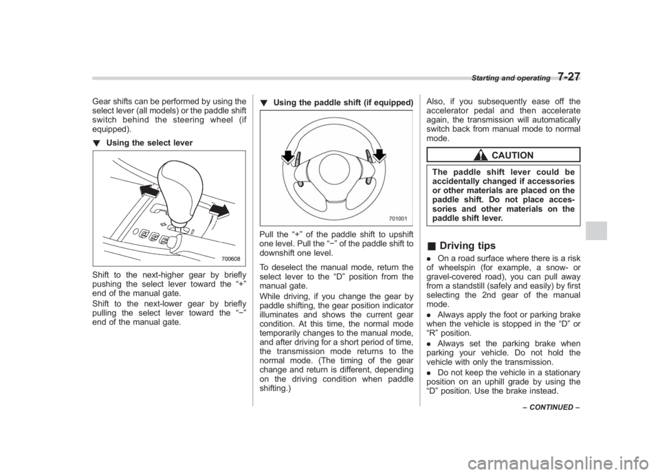 SUBARU IMPREZA WRX STI 2011 Owners Guide Black plate (295,1)
北米Model "A1110BE-C" EDITED: 2010/ 12/ 17
Gear shifts can be performed by using the
select lever (all models) or the paddle shift
switch behind the steering wheel (if
equipped).