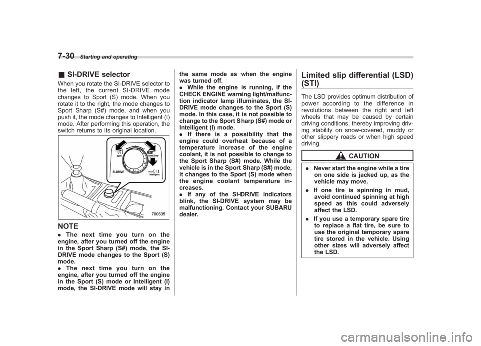 SUBARU IMPREZA WRX STI 2011 Owners Guide Black plate (298,1)
北米Model "A1110BE-C" EDITED: 2010/ 12/ 17
7-30
Starting and operating
& SI-DRIVE selectorWhen you rotate the SI-DRIVE selector to
the left, the current SI-DRIVE mode
changes to 