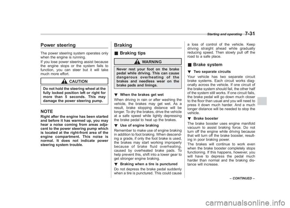 SUBARU IMPREZA WRX STI 2011 Owners Guide Black plate (299,1)
北米Model "A1110BE-C" EDITED: 2010/ 12/ 17
Power steeringThe power steering system operates only
when the engine is running.
If you lose power steering assist because
the engine 