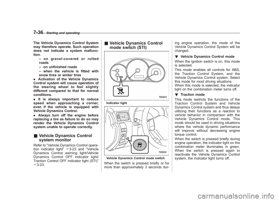 SUBARU IMPREZA WRX STI 2011 Owners Manual Black plate (304,1)
北米Model "A1110BE-C" EDITED: 2010/ 12/ 17
7-36
Starting and operating
The Vehicle Dynamics Control System
may therefore operate. Such operation
does not indicate a system malfun SUBARU IMPREZA WRX STI 2011 Owners Manual Black plate (304,1)
北米Model "A1110BE-C" EDITED: 2010/ 12/ 17
7-36
Starting and operating
The Vehicle Dynamics Control System
may therefore operate. Such operation
does not indicate a system malfun