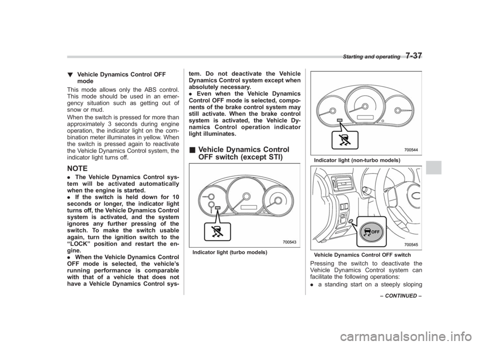 SUBARU IMPREZA WRX STI 2011 Owners Manual Black plate (305,1)
北米Model "A1110BE-C" EDITED: 2010/ 12/ 17
! Vehicle Dynamics Control OFF
mode
This mode allows only the ABS control.
This mode should be used in an emer-
gency situation such as SUBARU IMPREZA WRX STI 2011 Owners Manual Black plate (305,1)
北米Model "A1110BE-C" EDITED: 2010/ 12/ 17
! Vehicle Dynamics Control OFF
mode
This mode allows only the ABS control.
This mode should be used in an emer-
gency situation such as