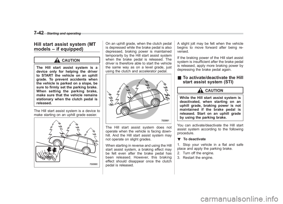 SUBARU IMPREZA WRX STI 2011 Owners Manual Black plate (310,1)
北米Model "A1110BE-C" EDITED: 2010/ 12/ 17
7-42
Starting and operating
Hill start assist system (MT
models –if equipped)
CAUTION
The Hill start assist system is a
device only f SUBARU IMPREZA WRX STI 2011 Owners Manual Black plate (310,1)
北米Model "A1110BE-C" EDITED: 2010/ 12/ 17
7-42
Starting and operating
Hill start assist system (MT
models –if equipped)
CAUTION
The Hill start assist system is a
device only f