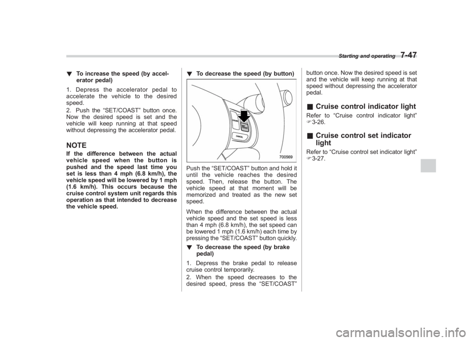 SUBARU IMPREZA WRX STI 2011 Owners Manual Black plate (315,1)
北米Model "A1110BE-C" EDITED: 2010/ 12/ 17
! To increase the speed (by accel-
erator pedal)
1. Depress the accelerator pedal to
accelerate the vehicle to the desired
speed.
2. Pu SUBARU IMPREZA WRX STI 2011 Owners Manual Black plate (315,1)
北米Model "A1110BE-C" EDITED: 2010/ 12/ 17
! To increase the speed (by accel-
erator pedal)
1. Depress the accelerator pedal to
accelerate the vehicle to the desired
speed.
2. Pu