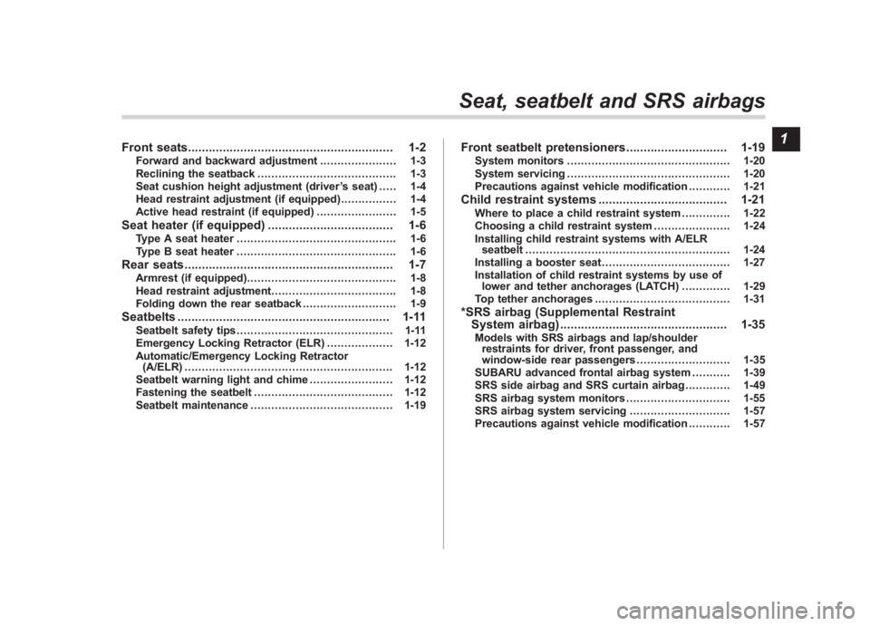 SUBARU IMPREZA WRX STI 2011 Owners Guide Black plate (1,1)
北米Model "A1110BE-C" EDITED: 2010/ 11/ 17
Front seats ........................................................... 1-2
Forward and backward adjustment ...................... 1-3
Re