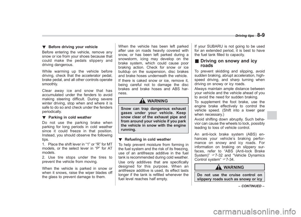 SUBARU IMPREZA WRX STI 2011 Owners Manual Black plate (325,1)
北米Model "A1110BE-C" EDITED: 2010/ 12/ 17
! Before driving your vehicle
Before entering the vehicle, remove any
snow or ice from your shoes because that
could make the pedals sl SUBARU IMPREZA WRX STI 2011 Owners Manual Black plate (325,1)
北米Model "A1110BE-C" EDITED: 2010/ 12/ 17
! Before driving your vehicle
Before entering the vehicle, remove any
snow or ice from your shoes because that
could make the pedals sl
