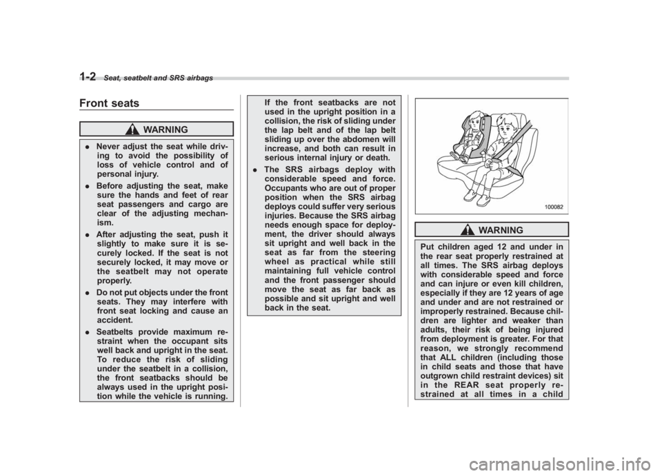 SUBARU IMPREZA WRX STI 2011 Owners Guide Black plate (32,1)
北米Model "A1110BE-C" EDITED: 2010/ 12/ 17
1-2
Seat, seatbelt and SRS airbags
Front seats
WARNING
. Never adjust the seat while driv-
ing to avoid the possibility of
loss of vehic