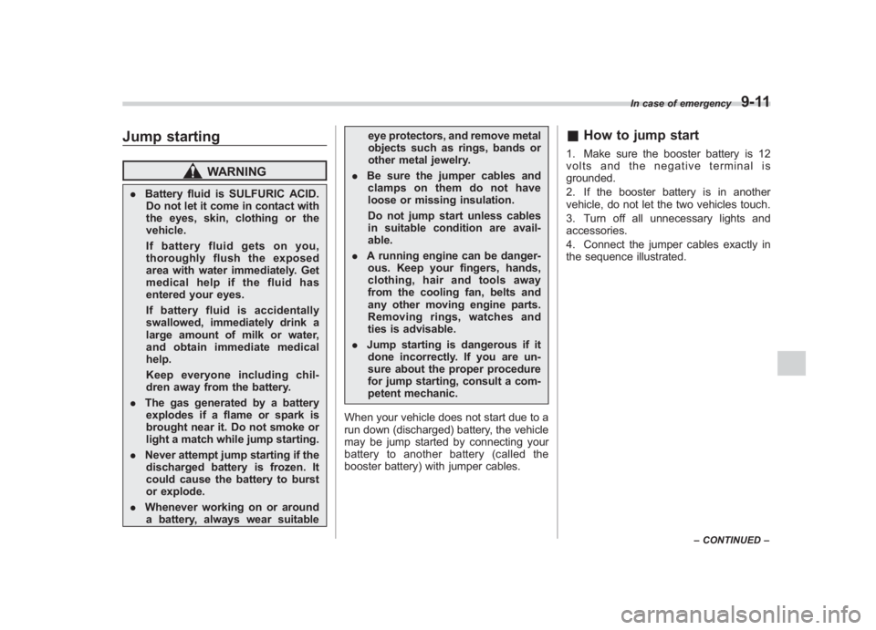 SUBARU IMPREZA WRX STI 2011 Owners Manual Black plate (343,1)
北米Model "A1110BE-C" EDITED: 2010/ 12/ 17
Jump starting
WARNING
. Battery fluid is SULFURIC ACID.
Do not let it come in contact with
the eyes, skin, clothing or the
vehicle.
If SUBARU IMPREZA WRX STI 2011 Owners Manual Black plate (343,1)
北米Model "A1110BE-C" EDITED: 2010/ 12/ 17
Jump starting
WARNING
. Battery fluid is SULFURIC ACID.
Do not let it come in contact with
the eyes, skin, clothing or the
vehicle.
If