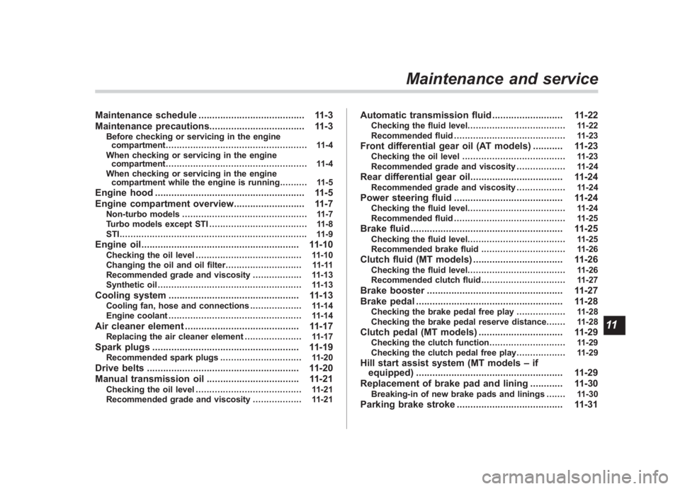 SUBARU IMPREZA WRX STI 2011 Owners Manual Black plate (21,1)
北米Model "A1110BE-C" EDITED: 2010/ 11/ 17
Maintenance schedule ....................................... 11-3
Maintenance precautions ................................... 11-3
Befor SUBARU IMPREZA WRX STI 2011 Owners Manual Black plate (21,1)
北米Model "A1110BE-C" EDITED: 2010/ 11/ 17
Maintenance schedule ....................................... 11-3
Maintenance precautions ................................... 11-3
Befor