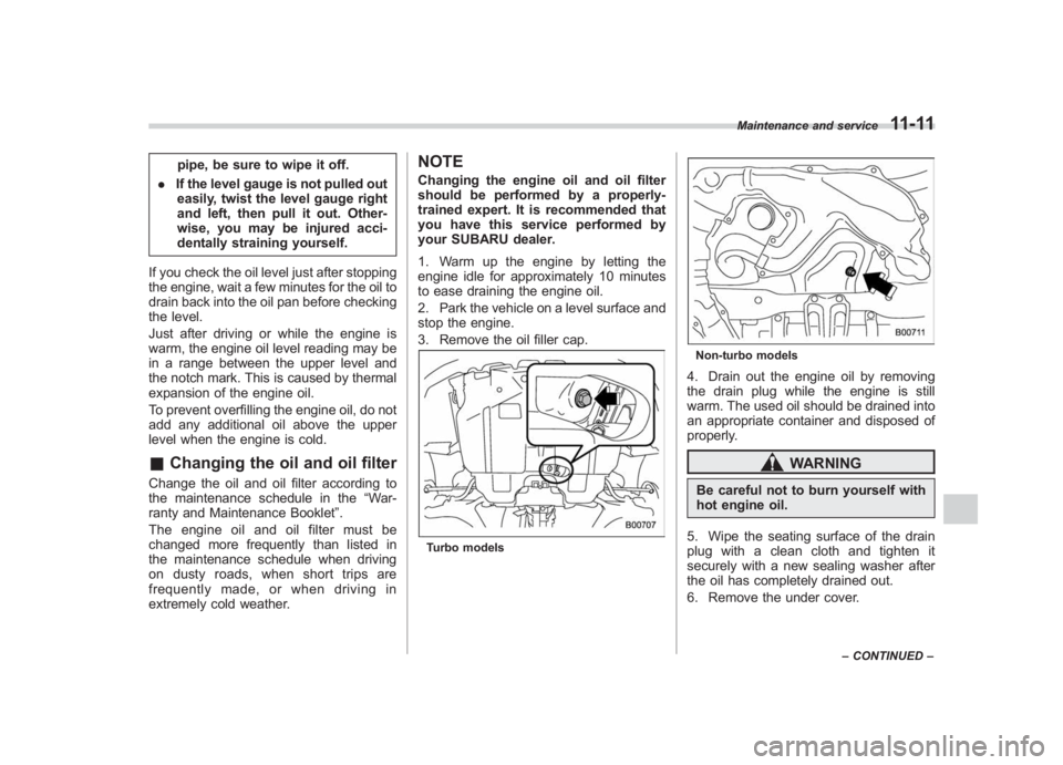 SUBARU IMPREZA WRX STI 2011 Owners Manual Black plate (371,1)
北米Model "A1110BE-C" EDITED: 2010/ 12/ 17
pipe, be sure to wipe it off.
. If the level gauge is not pulled out
easily, twist the level gauge right
and left, then pull it out. Ot SUBARU IMPREZA WRX STI 2011 Owners Manual Black plate (371,1)
北米Model "A1110BE-C" EDITED: 2010/ 12/ 17
pipe, be sure to wipe it off.
. If the level gauge is not pulled out
easily, twist the level gauge right
and left, then pull it out. Ot