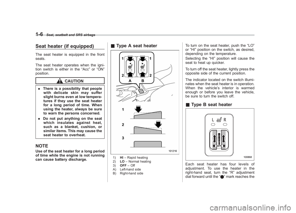 SUBARU IMPREZA WRX STI 2011 Owners Guide Black plate (36,1)
北米Model "A1110BE-C" EDITED: 2010/ 12/ 17
1-6
Seat, seatbelt and SRS airbags
Seat heater (if equipped)The seat heater is equipped in the front
seats.
The seat heater operates whe