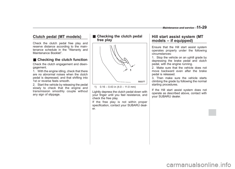 SUBARU IMPREZA WRX STI 2011  Owners Manual Black plate (389,1)
北米Model "A1110BE-C" EDITED: 2010/ 12/ 17
Clutch pedal (MT models)Check the clutch pedal free play and
reserve distance according to the main-
tenance schedule in the “Warrant