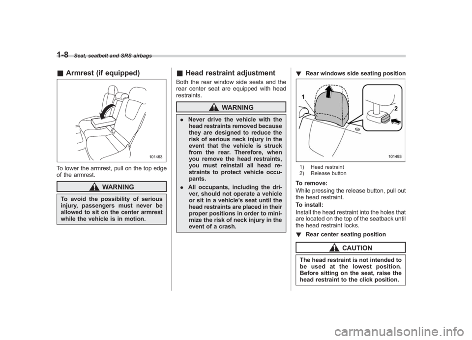 SUBARU IMPREZA WRX STI 2011 Owners Guide Black plate (38,1)
北米Model "A1110BE-C" EDITED: 2010/ 12/ 17
1-8
Seat, seatbelt and SRS airbags
& Armrest (if equipped)To lower the armrest, pull on the top edge
of the armrest.
WARNING
To avoid th