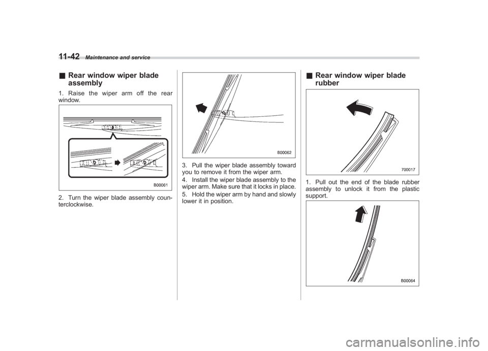 SUBARU IMPREZA WRX STI 2011  Owners Manual Black plate (402,1)
北米Model "A1110BE-C" EDITED: 2010/ 12/ 17
11-42
Maintenance and service
& Rear window wiper blade
assembly1. Raise the wiper arm off the rear
window.2. Turn the wiper blade asse