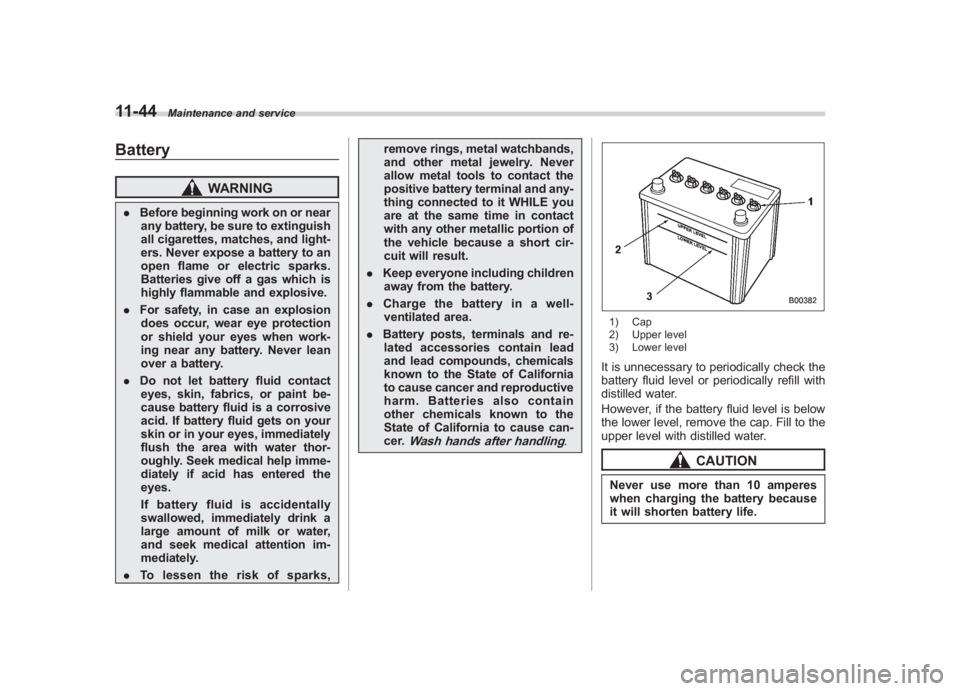 SUBARU IMPREZA WRX STI 2011  Owners Manual Black plate (404,1)
北米Model "A1110BE-C" EDITED: 2010/ 12/ 17
11-44
Maintenance and service
Battery
WARNING
. Before beginning work on or near
any battery, be sure to extinguish
all cigarettes, mat