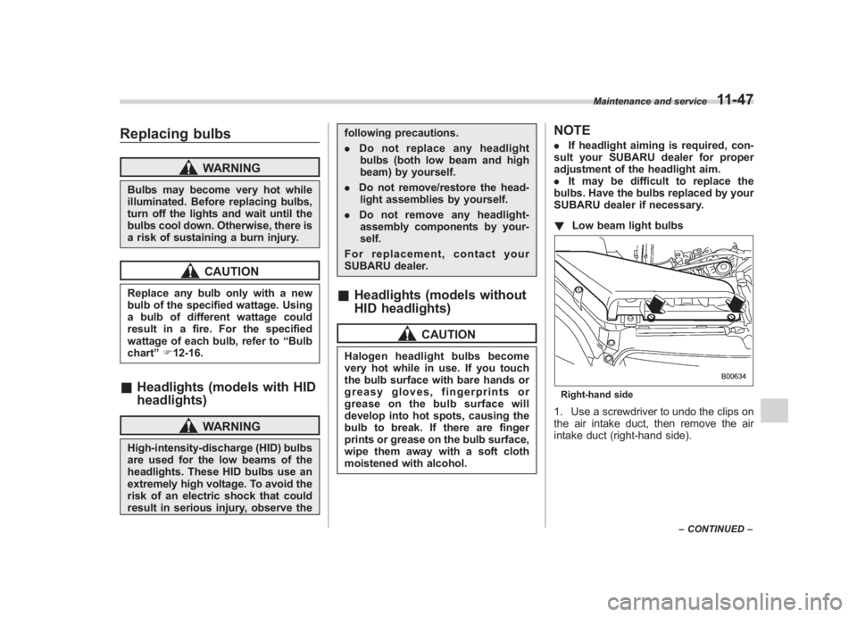 SUBARU IMPREZA WRX STI 2011  Owners Manual Black plate (407,1)
北米Model "A1110BE-C" EDITED: 2010/ 12/ 17
Replacing bulbs
WARNING
Bulbs may become very hot while
illuminated. Before replacing bulbs,
turn off the lights and wait until the
bul