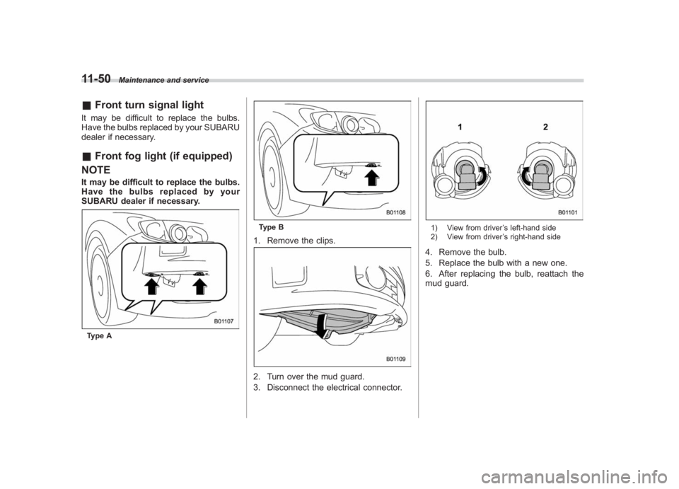 SUBARU IMPREZA WRX STI 2011  Owners Manual Black plate (410,1)
北米Model "A1110BE-C" EDITED: 2010/ 12/ 17
11-50
Maintenance and service
& Front turn signal lightIt may be difficult to replace the bulbs.
Have the bulbs replaced by your SUBARU