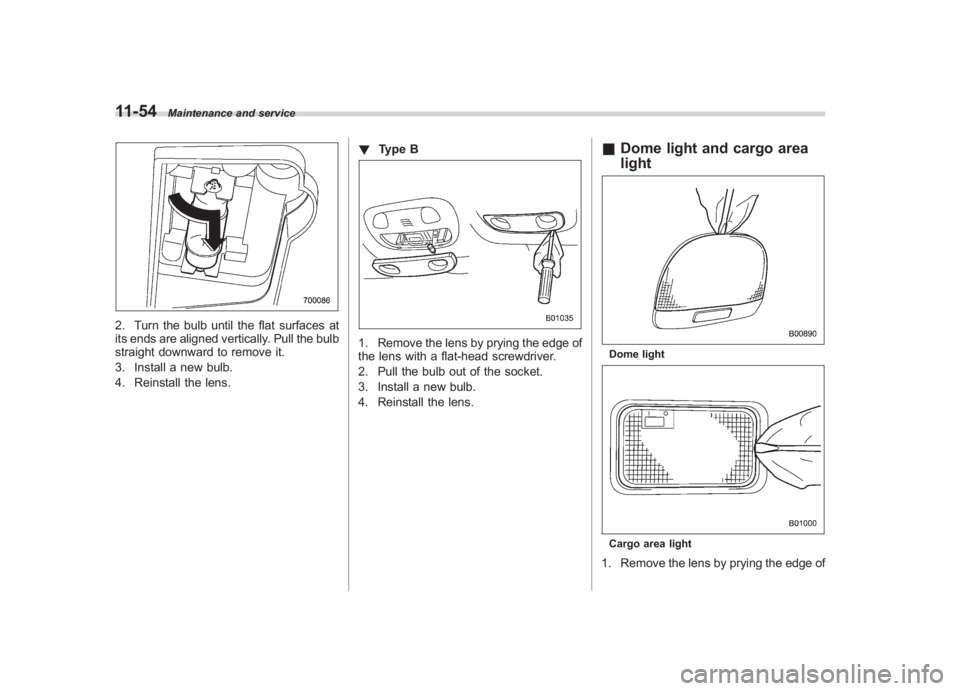 SUBARU IMPREZA WRX STI 2011  Owners Manual Black plate (414,1)
北米Model "A1110BE-C" EDITED: 2010/ 12/ 17
11-54
Maintenance and service
2. Turn the bulb until the flat surfaces at
its ends are aligned vertically. Pull the bulb
straight downw
