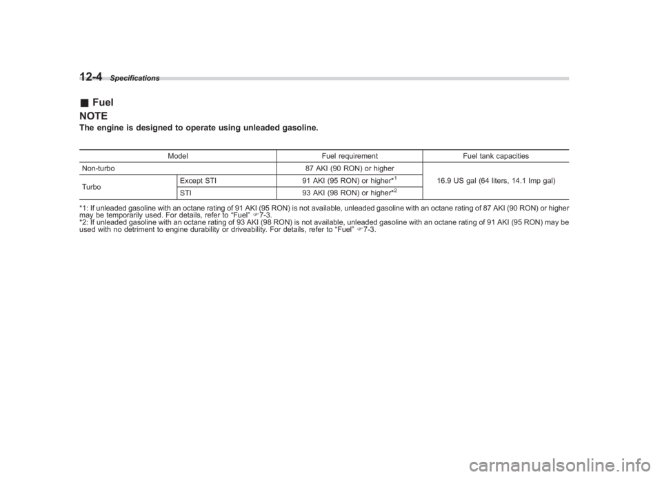 SUBARU IMPREZA WRX STI 2011 Owners Manual Black plate (420,1)
北米Model "A1110BE-C" EDITED: 2010/ 12/ 17
12-4
Specifications
& Fuel
NOTEThe engine is designed to operate using unleaded gasoline.
Model Fuel requirementFuel tank capacities
No SUBARU IMPREZA WRX STI 2011 Owners Manual Black plate (420,1)
北米Model "A1110BE-C" EDITED: 2010/ 12/ 17
12-4
Specifications
& Fuel
NOTEThe engine is designed to operate using unleaded gasoline.
Model Fuel requirementFuel tank capacities
No