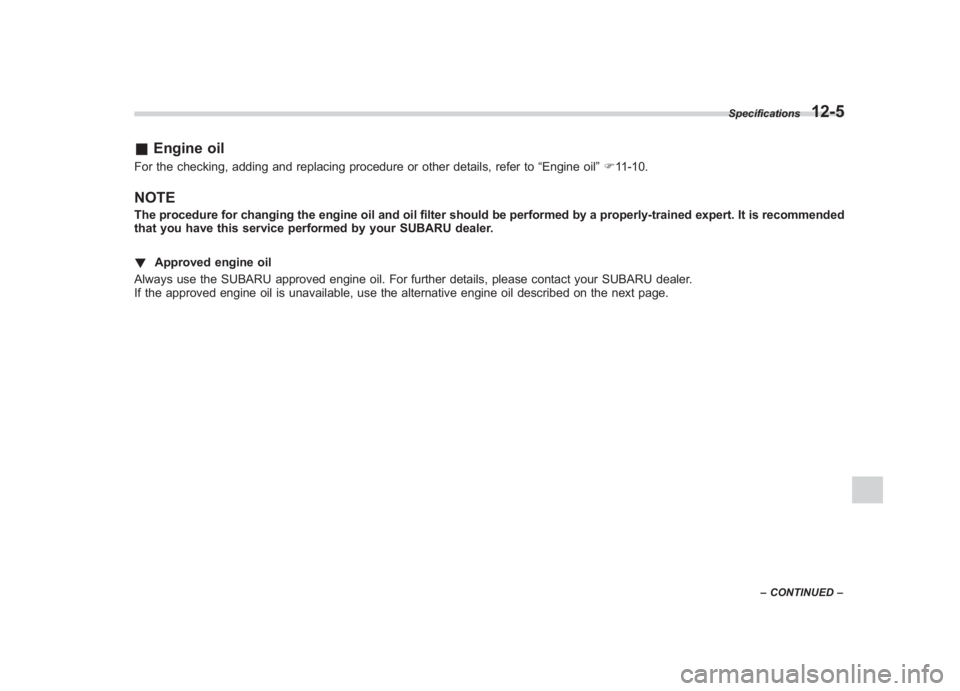 SUBARU IMPREZA WRX STI 2011 Owners Manual Black plate (421,1)
北米Model "A1110BE-C" EDITED: 2010/ 12/ 17
& Engine oilFor the checking, adding and replacing procedure or other details, refer to “Engine oil”F 11-10.NOTEThe procedure for c SUBARU IMPREZA WRX STI 2011 Owners Manual Black plate (421,1)
北米Model "A1110BE-C" EDITED: 2010/ 12/ 17
& Engine oilFor the checking, adding and replacing procedure or other details, refer to “Engine oil”F 11-10.NOTEThe procedure for c