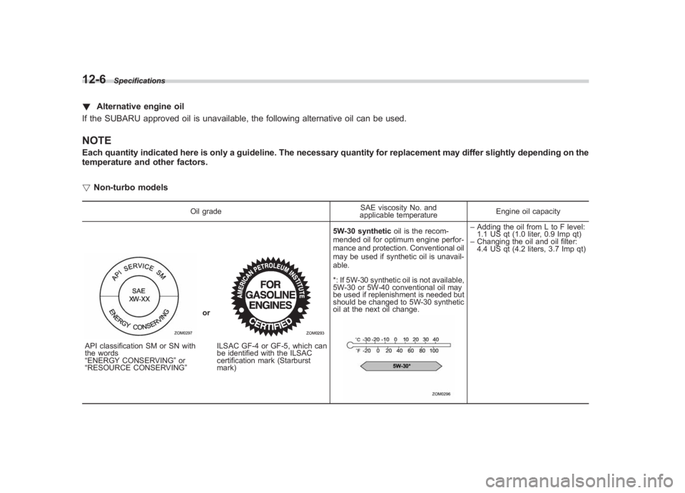 SUBARU IMPREZA WRX STI 2011 Owners Manual Black plate (422,1)
北米Model "A1110BE-C" EDITED: 2010/ 12/ 17
12-6
Specifications
! Alternative engine oil
If the SUBARU approved oil is unavailable, the following alternative oil can be used.NOTEE SUBARU IMPREZA WRX STI 2011 Owners Manual Black plate (422,1)
北米Model "A1110BE-C" EDITED: 2010/ 12/ 17
12-6
Specifications
! Alternative engine oil
If the SUBARU approved oil is unavailable, the following alternative oil can be used.NOTEE
