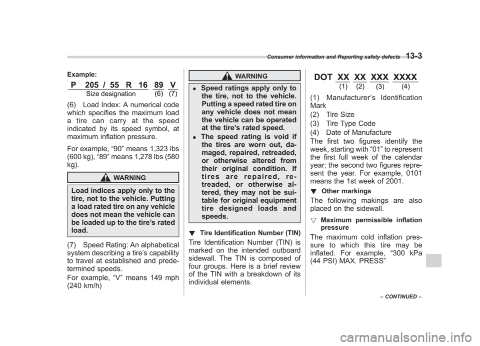 SUBARU IMPREZA WRX STI 2011 Owners Manual Black plate (439,1)
北米Model "A1110BE-C" EDITED: 2010/ 12/ 17
Example:(6) Load Index: A numerical code
which specifies the maximum load
a tire can carry at the speed
indicated by its speed symbol, SUBARU IMPREZA WRX STI 2011 Owners Manual Black plate (439,1)
北米Model "A1110BE-C" EDITED: 2010/ 12/ 17
Example:(6) Load Index: A numerical code
which specifies the maximum load
a tire can carry at the speed
indicated by its speed symbol,
