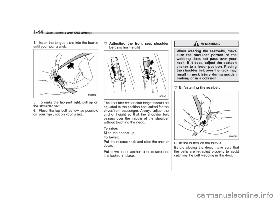 SUBARU IMPREZA WRX STI 2011 Service Manual Black plate (44,1)
北米Model "A1110BE-C" EDITED: 2010/ 12/ 17
1-14
Seat, seatbelt and SRS airbags
4. Insert the tongue plate into the buckle
until you hear a click.5. To make the lap part tight, pul