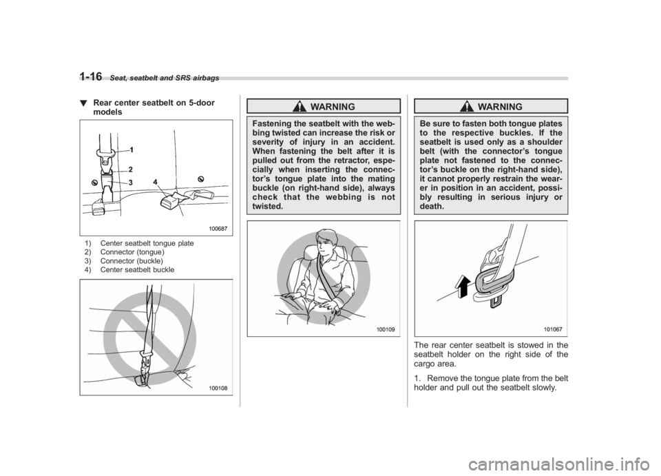 SUBARU IMPREZA WRX STI 2011  Owners Manual Black plate (46,1)
北米Model "A1110BE-C" EDITED: 2010/ 12/ 17
1-16
Seat, seatbelt and SRS airbags
! Rear center seatbelt on 5-door
models1) Center seatbelt tongue plate
2) Connector (tongue)
3) Conn
