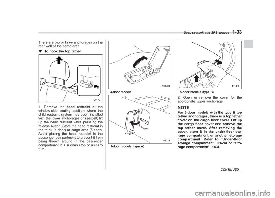 SUBARU IMPREZA WRX STI 2011 Repair Manual Black plate (63,1)
北米Model "A1110BE-C" EDITED: 2010/ 12/ 17
There are two or three anchorages on the
rear wall of the cargo area.
! To hook the top tether1. Remove the head restraint at the
window SUBARU IMPREZA WRX STI 2011 Repair Manual Black plate (63,1)
北米Model "A1110BE-C" EDITED: 2010/ 12/ 17
There are two or three anchorages on the
rear wall of the cargo area.
! To hook the top tether1. Remove the head restraint at the
window