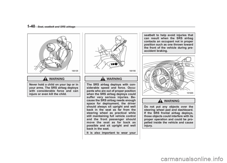 SUBARU IMPREZA WRX STI 2011  Owners Manual Black plate (70,1)
北米Model "A1110BE-C" EDITED: 2010/ 12/ 17
1-40
Seat, seatbelt and SRS airbags
WARNING
Never hold a child on your lap or in
your arms. The SRS airbag deploys
with considerable for