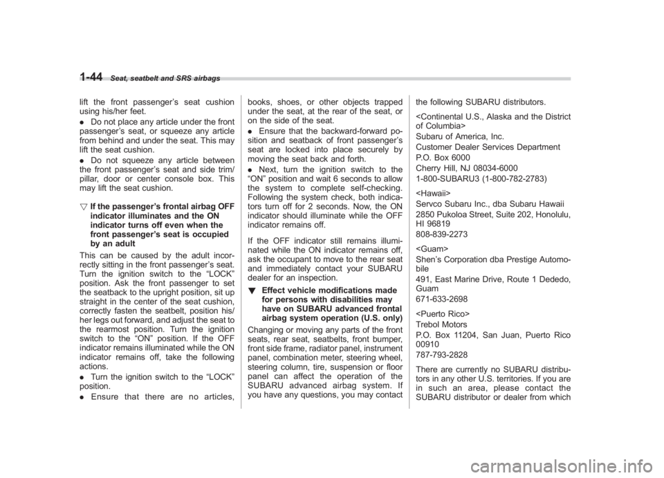 SUBARU IMPREZA WRX STI 2011 Manual PDF Black plate (74,1)
北米Model "A1110BE-C" EDITED: 2010/ 12/ 17
1-44
Seat, seatbelt and SRS airbags
lift the front passenger ’s seat cushion
using his/her feet.
. Do not place any article under the SUBARU IMPREZA WRX STI 2011 Manual PDF Black plate (74,1)
北米Model "A1110BE-C" EDITED: 2010/ 12/ 17
1-44
Seat, seatbelt and SRS airbags
lift the front passenger ’s seat cushion
using his/her feet.
. Do not place any article under the
