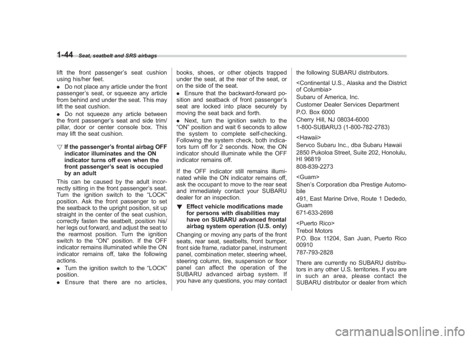 SUBARU IMPREZA WRX STI 2011  Owners Manual Black plate (74,1)
北米Model "A1110BE-C" EDITED: 2010/ 12/ 17
1-44
Seat, seatbelt and SRS airbags
lift the front passenger ’s seat cushion
using his/her feet.
. Do not place any article under the 
