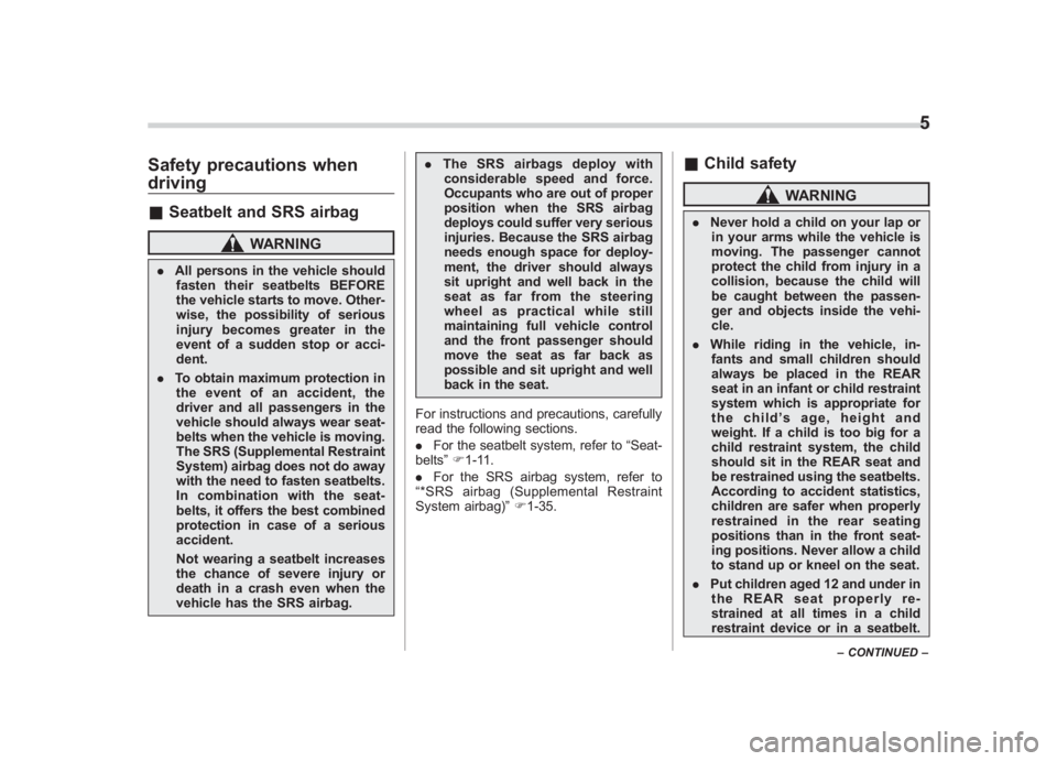 SUBARU IMPREZA WRX STI 2011 Owners Manual Black plate (7,1)
北米Model "A1110BE-C" EDITED: 2010/ 12/ 17
Safety precautions when
driving& Seatbelt and SRS airbag
WARNING
. All persons in the vehicle should
fasten their seatbelts BEFORE
the ve SUBARU IMPREZA WRX STI 2011 Owners Manual Black plate (7,1)
北米Model "A1110BE-C" EDITED: 2010/ 12/ 17
Safety precautions when
driving& Seatbelt and SRS airbag
WARNING
. All persons in the vehicle should
fasten their seatbelts BEFORE
the ve