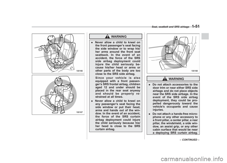 SUBARU IMPREZA WRX STI 2011  Owners Manual Black plate (81,1)
北米Model "A1110BE-C" EDITED: 2010/ 12/ 17
WARNING
. Never allow a child to kneel on
the front passenger ’s seat facing
the side window or to wrap his/
her arms around the front