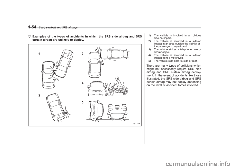 SUBARU IMPREZA WRX STI 2011 Manual Online Black plate (84,1)
北米Model "A1110BE-C" EDITED: 2010/ 12/ 17
1-54
Seat, seatbelt and SRS airbags
! Examples of the types of accidents in which the SRS side airbag and SRS
curtain airbag are unlikel SUBARU IMPREZA WRX STI 2011 Manual Online Black plate (84,1)
北米Model "A1110BE-C" EDITED: 2010/ 12/ 17
1-54
Seat, seatbelt and SRS airbags
! Examples of the types of accidents in which the SRS side airbag and SRS
curtain airbag are unlikel