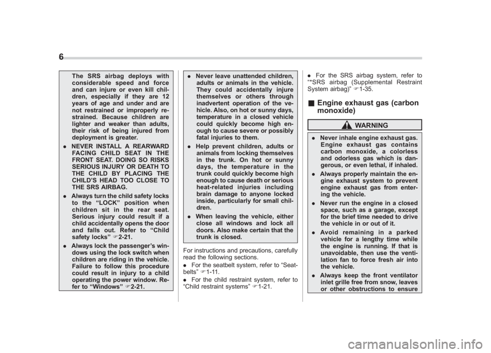 SUBARU IMPREZA WRX STI 2011 Owners Manual Black plate (8,1)
北米Model "A1110BE-C" EDITED: 2010/ 12/ 17
6
The SRS airbag deploys with
considerable speed and force
and can injure or even kill chil-
dren, especially if they are 12
years of age SUBARU IMPREZA WRX STI 2011 Owners Manual Black plate (8,1)
北米Model "A1110BE-C" EDITED: 2010/ 12/ 17
6
The SRS airbag deploys with
considerable speed and force
and can injure or even kill chil-
dren, especially if they are 12
years of age