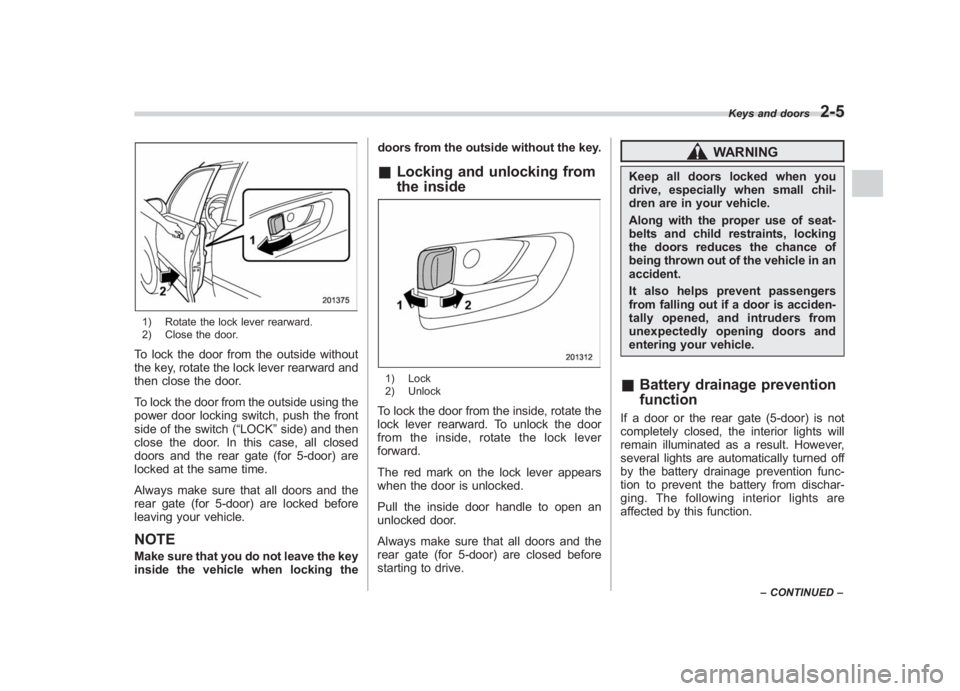 SUBARU IMPREZA WRX STI 2011 Owners Manual Black plate (95,1)
北米Model "A1110BE-C" EDITED: 2010/ 12/ 17
1) Rotate the lock lever rearward.
2) Close the door.To lock the door from the outside without
the key, rotate the lock lever rearward a SUBARU IMPREZA WRX STI 2011 Owners Manual Black plate (95,1)
北米Model "A1110BE-C" EDITED: 2010/ 12/ 17
1) Rotate the lock lever rearward.
2) Close the door.To lock the door from the outside without
the key, rotate the lock lever rearward a