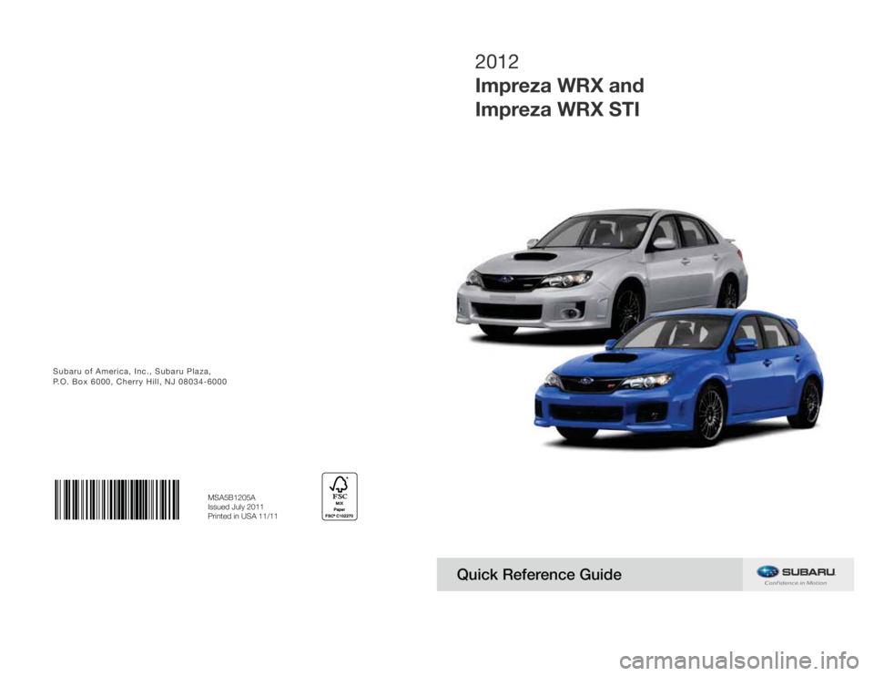 SUBARU IMPREZA WRX STI 2012  Owners Manual Subaru of America, Inc., Subaru Plaza,   
P.O. Box 6000, Cherry Hill, NJ 08034-6000
2012
Impreza WRX and
Impreza WRX STI
MSA5B1205A
Issued July 2011 
Printed in USA 11/11
Quick Reference Guide  