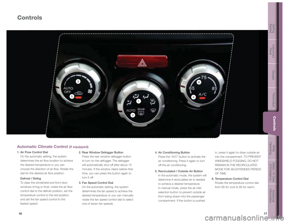 SUBARU IMPREZA WRX STI 2012 User Guide 17
16
Getting  
Started Instrument  
Panel Gauges
Personalize Controls While  
OperatingSafety / In Case 
of Emergency Additional 
Information
17
GetGttintigStartedInsItrument PanelGauGgesPerPsonalili