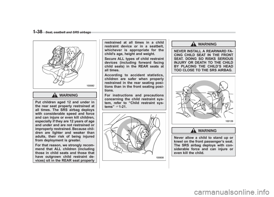 SUBARU IMPREZA WRX STI 2012 Owners Manual Black plate (66,1)
北米Model "A1130BE-A" EDITED: 2011/ 6/ 7
1-38
Seat, seatbelt and SRS airbags
WARNING
Put children aged 12 and under in
the rear seat properly restrained at
all times. The SRS airb SUBARU IMPREZA WRX STI 2012 Owners Manual Black plate (66,1)
北米Model "A1130BE-A" EDITED: 2011/ 6/ 7
1-38
Seat, seatbelt and SRS airbags
WARNING
Put children aged 12 and under in
the rear seat properly restrained at
all times. The SRS airb