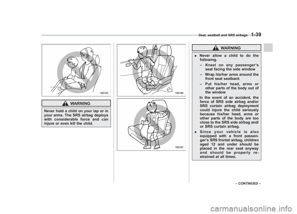 SUBARU IMPREZA WRX STI 2012 Owners Manual Black plate (67,1)
北米Model "A1130BE-A" EDITED: 2011/ 6/ 7
WARNING
Never hold a child on your lap or in
your arms. The SRS airbag deploys
with considerable force and can
injure or even kill the chi SUBARU IMPREZA WRX STI 2012 Owners Manual Black plate (67,1)
北米Model "A1130BE-A" EDITED: 2011/ 6/ 7
WARNING
Never hold a child on your lap or in
your arms. The SRS airbag deploys
with considerable force and can
injure or even kill the chi