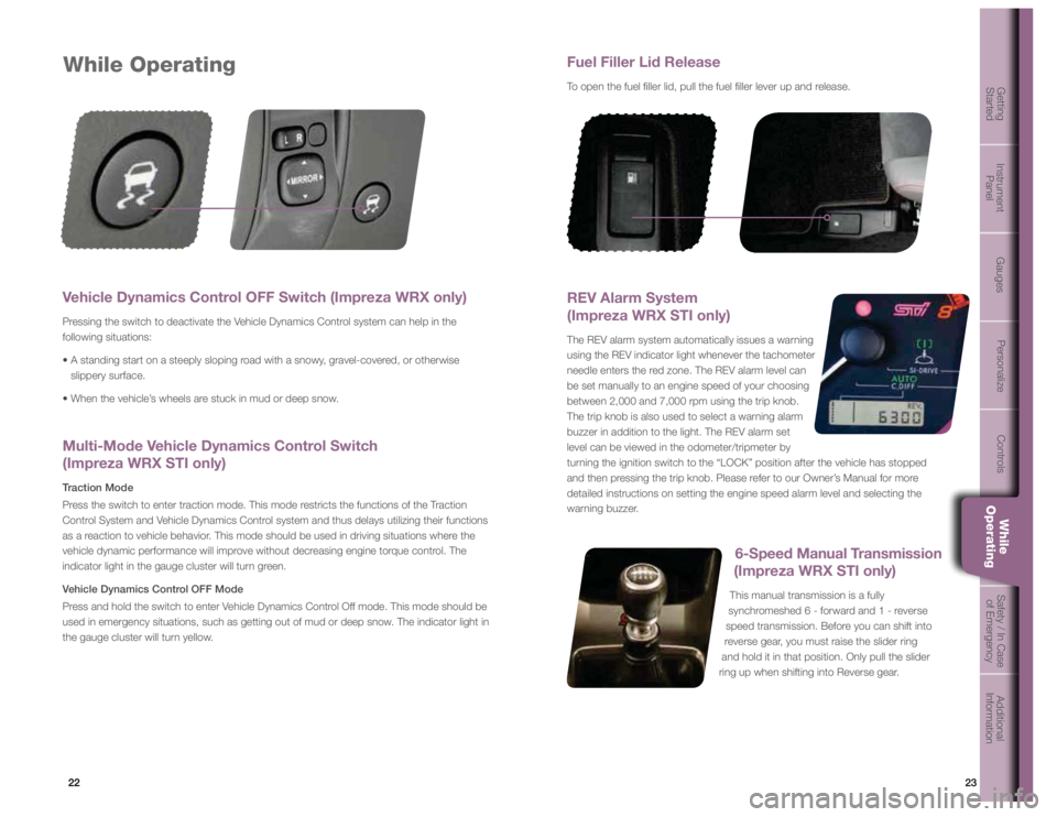 SUBARU IMPREZA WRX STI 2012 User Guide 23
22
Getting  
Started Instrument  
Panel Gauges
Personalize Controls While  
OperatingSafety / In Case 
of Emergency Additional 
Information
22While OperatingVehicle Dynamics Control OFF Switch (Imp