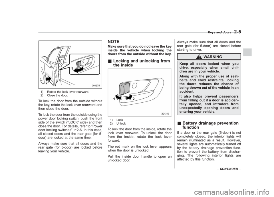 SUBARU IMPREZA WRX STI 2012 Owners Manual Black plate (93,1)
北米Model "A1130BE-A" EDITED: 2011/ 6/ 7
1) Rotate the lock lever rearward.
2) Close the door.To lock the door from the outside without
the key, rotate the lock lever rearward and SUBARU IMPREZA WRX STI 2012 Owners Manual Black plate (93,1)
北米Model "A1130BE-A" EDITED: 2011/ 6/ 7
1) Rotate the lock lever rearward.
2) Close the door.To lock the door from the outside without
the key, rotate the lock lever rearward and