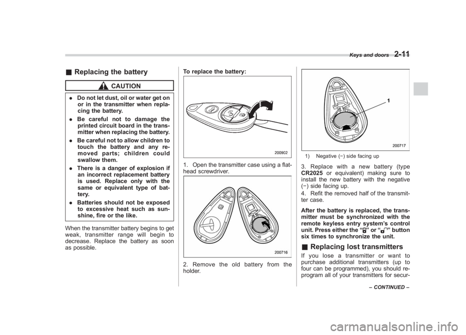 SUBARU IMPREZA WRX STI 2012 Owners Manual Black plate (99,1)
北米Model "A1130BE-A" EDITED: 2011/ 6/ 7
& Replacing the battery
CAUTION
. Do not let dust, oil or water get on
or in the transmitter when repla-
cing the battery.
. Be careful no SUBARU IMPREZA WRX STI 2012 Owners Manual Black plate (99,1)
北米Model "A1130BE-A" EDITED: 2011/ 6/ 7
& Replacing the battery
CAUTION
. Do not let dust, oil or water get on
or in the transmitter when repla-
cing the battery.
. Be careful no