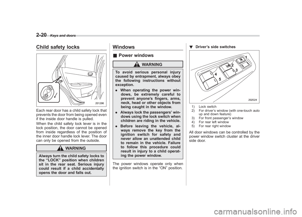 SUBARU IMPREZA WRX STI 2012 Owners Manual Black plate (108,1)
北米Model "A1130BE-A" EDITED: 2011/ 6/ 7
2-20
Keys and doors
Child safety locksEach rear door has a child safety lock that
prevents the door from being opened even
if the inside SUBARU IMPREZA WRX STI 2012 Owners Manual Black plate (108,1)
北米Model "A1130BE-A" EDITED: 2011/ 6/ 7
2-20
Keys and doors
Child safety locksEach rear door has a child safety lock that
prevents the door from being opened even
if the inside