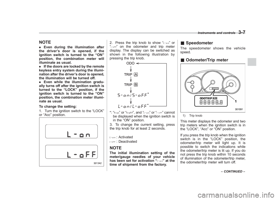 SUBARU IMPREZA WRX STI 2012 Owners Manual Black plate (125,1)
北米Model "A1130BE-A" EDITED: 2011/ 6/ 7
NOTE. Even during the illumination after
the driver ’s door is opened, if the
ignition switch is turned to the “ON ”
position, the SUBARU IMPREZA WRX STI 2012 Owners Manual Black plate (125,1)
北米Model "A1130BE-A" EDITED: 2011/ 6/ 7
NOTE. Even during the illumination after
the driver ’s door is opened, if the
ignition switch is turned to the “ON ”
position, the