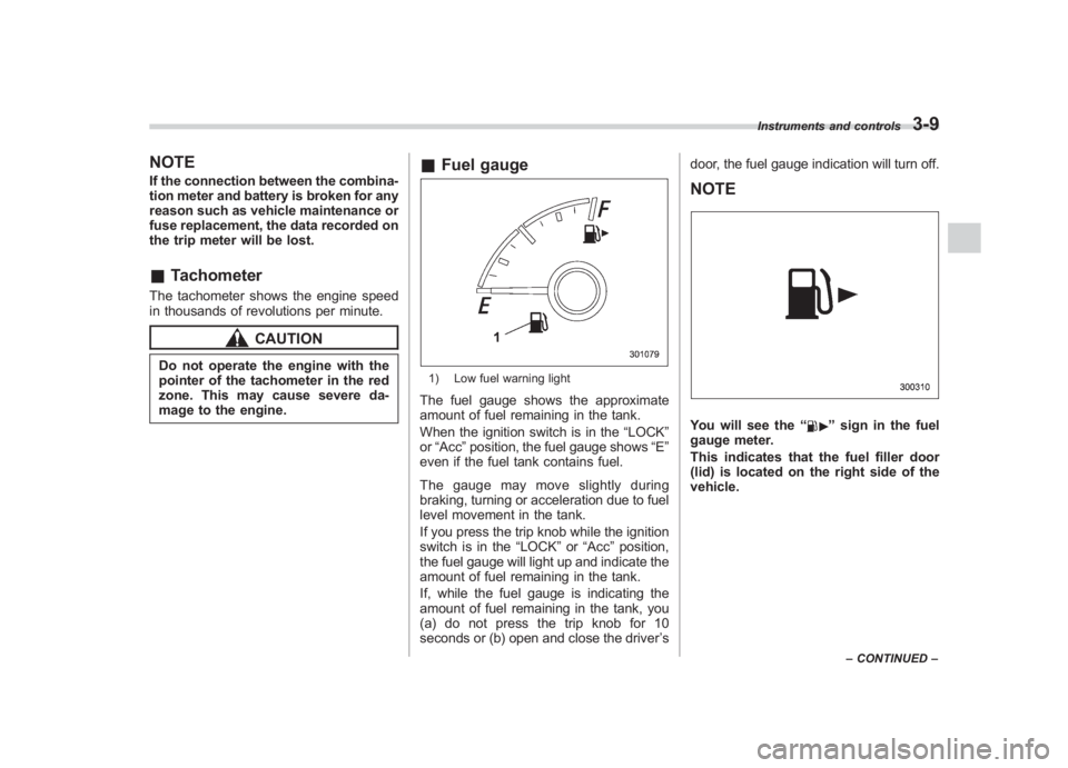 SUBARU IMPREZA WRX STI 2012  Owners Manual Black plate (127,1)
北米Model "A1130BE-A" EDITED: 2011/ 6/ 7
NOTEIf the connection between the combina-
tion meter and battery is broken for any
reason such as vehicle maintenance or
fuse replacemen